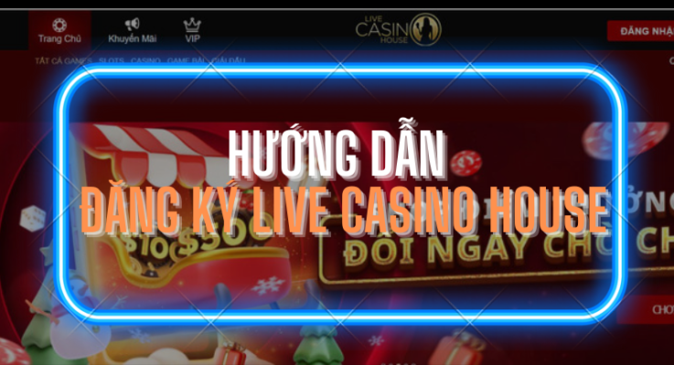 hướng dẫn đăng ký tạo tài khoản live casino house nhanh chóng 1 hướng dẫn đăng ký live casino house