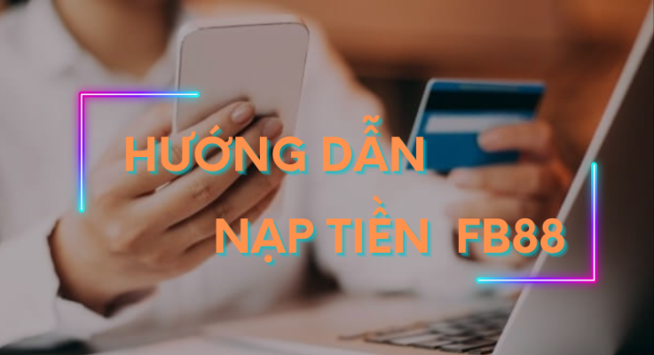 nạp tiền fb88: đảm bảo thành công 100% cho tài khoản 1 hướng dẫn nạp tiền fb88