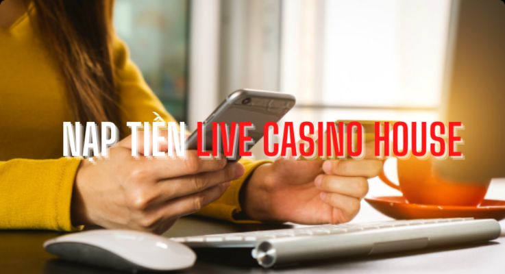 cách nạp tiền thành công tại live casino house 1 hướng dẫn nạp tiền live casino house