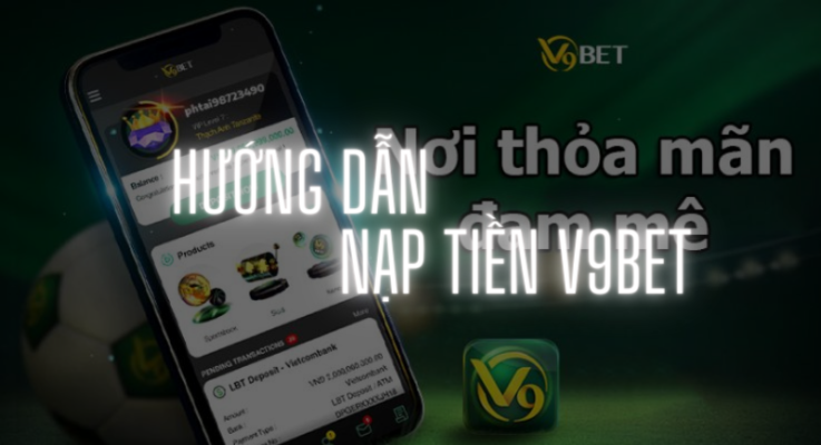 nạp tiền v9bet nhanh chóng chỉ với 3 bước hiệu quả 1 hướng dẫn nạp tiền v9bet