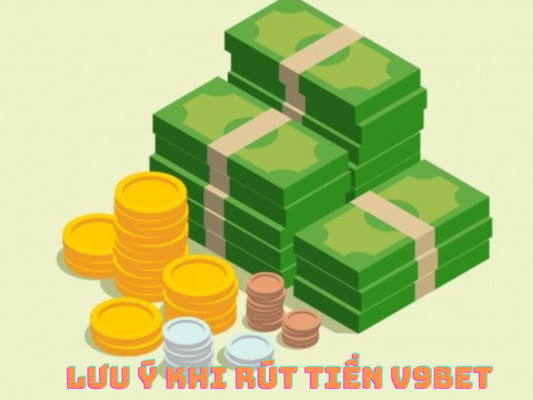 hướng dẫn rút tiền v9bet an toàn về tài khoản 4 lưu ý khi rút tiền v9bet