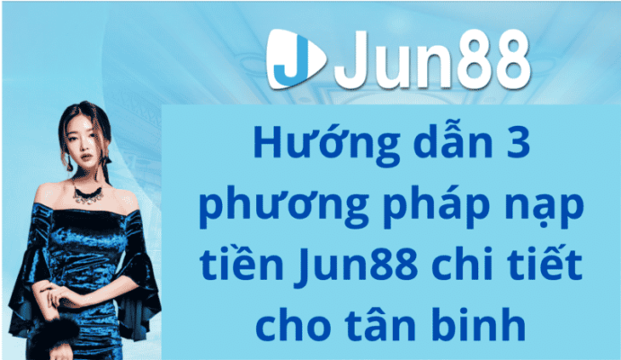 hướng dẫn nạp tiền jun88 cho người mới: 3 phương pháp dễ dàng 1 hướng dẫn nạp tiền jun88 cho tân binh