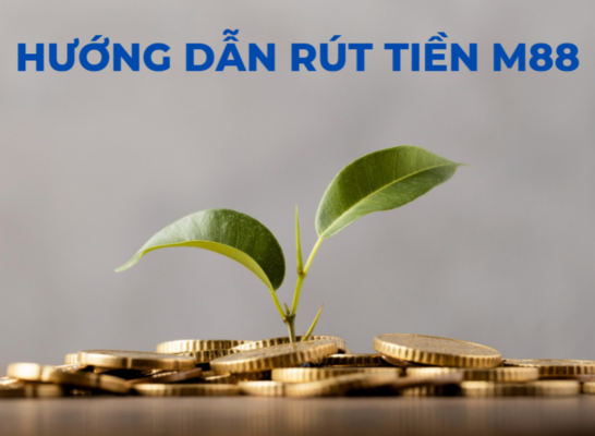 hướng dẫn rút tiền từ nhà cái m88 dễ dàng cho người mới 1 rút tiền m88