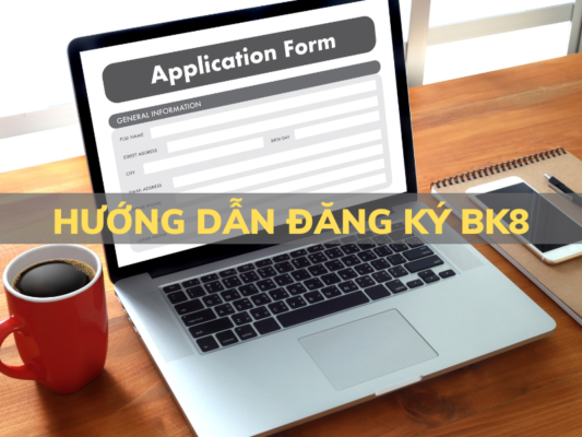 bk8 - hướng dẫn đăng ký nhanh chóng trong 5 phút 1 đăng ký bk8