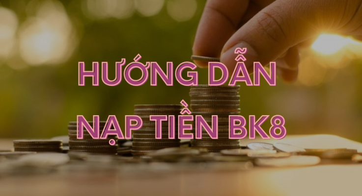 hướng dẫn nạp tiền bk8