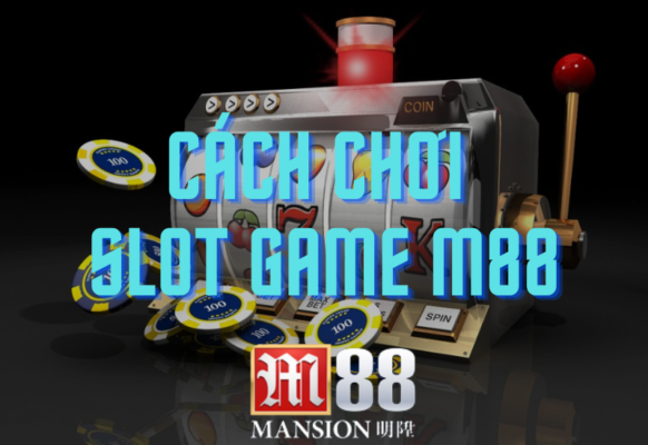 hướng dẫn chơi slot game m88 - nổ hũ đổi thưởng hiệu quả 1 cách chơi slot game m88