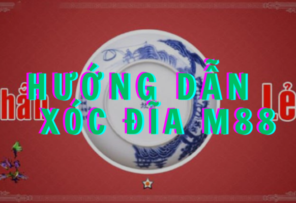 xóc đĩa m88: trải nghiệm cá cược hấp dẫn tại m88 1 hướng dẫn chơi xóc đĩa m88