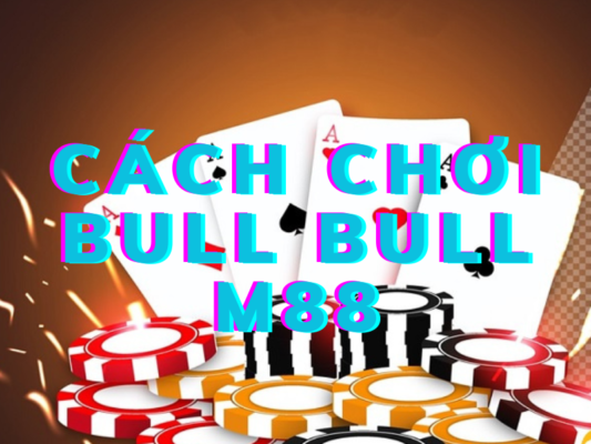 cách chơi bull bull m88: hướng dẫn cho người mới bắt đầu 1 cách chơi bull bull m88