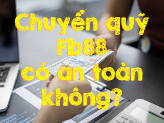 chuyển quỹ fb88 nhanh chóng chỉ trong 5 phút - hướng dẫn chi tiết 2 giao dịch chuyển quỹ fb88 có an toàn không?