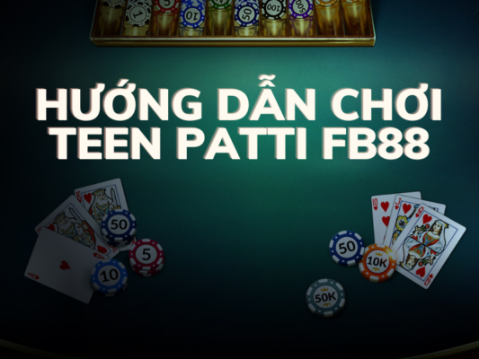 teen patti fb88 – khám phá game bài ấn độ hấp dẫn tại fb88 1 hướng dẫn chơi teen patti fb88