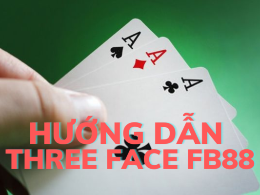 hướng dẫn chơi three face fb88 chi tiết dễ hiểu nhất 1 hướng dẫn chơi three face fb88