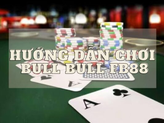 cách chơi bull bull fb88 dễ hiểu cho người mới bắt đầu 1 hướng dẫn chơi bull bull fb88