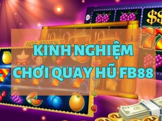 kinh nghiệm chơi quay hũ fb88 dễ dàng và hiệu quả 1 kinh nghiệm chơi quay hũ fb88